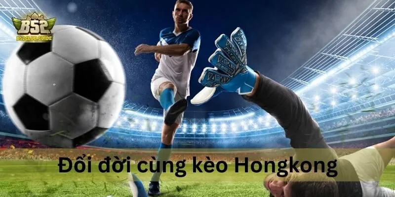 nhận định kèo Hongkong B52